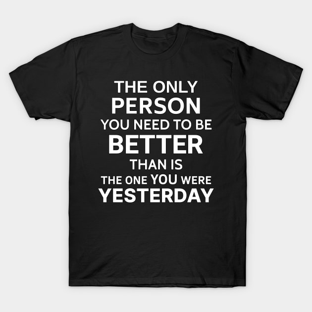 Better - Motivational and Inspirational - Motivational Words, Motivational Sayings, Motivational, Motivational Quote, Motivational Quotes for Work T-Shirt T-Shirt by LetShirtSay